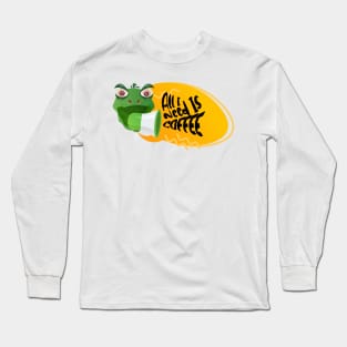 All I Need is Coffee Long Sleeve T-Shirt